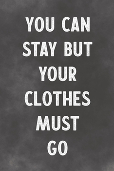 You Can Stay But Your Clothes Must Go: Lined Notebook - Better Than A Lovers Greeting Card