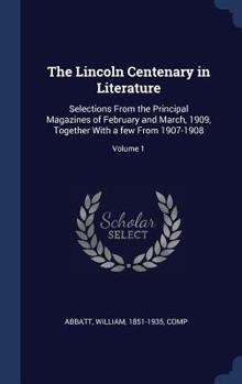 Hardcover The Lincoln Centenary in Literature: Selections From the Principal Magazines of February and March, 1909, Together With a few From 1907-1908; Volume 1 Book