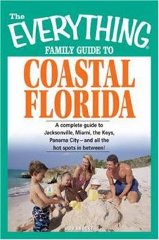 Paperback The Everything Family Guide to Coastal Florida: St. Augustine, Miami, the Keys, Panama City--And All the Hot Spots in Between! Book