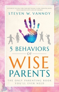 Paperback 5 Behaviors of Wise Parents: The Only Parenting Book You'll Ever Need Book