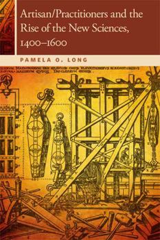 Paperback Artisan/Practitioners and the Rise of the New Sciences, 1400-1600 Book