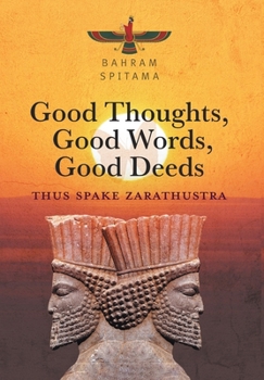 Hardcover Good Thoughts, Good Words, Good Deeds: Thus Spake Zarathustra Book