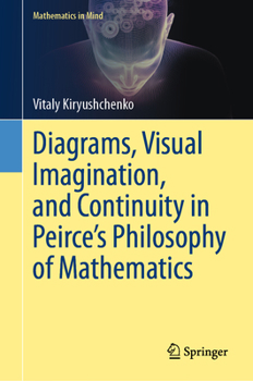 Hardcover Diagrams, Visual Imagination, and Continuity in Peirce's Philosophy of Mathematics Book
