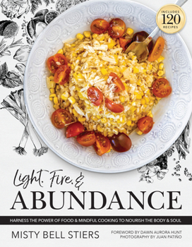 Hardcover Light, Fire, and Abundance: Harness the Power of Food and Mindful Cooking to Nourish the Body and Soul: Includes 120 Recipes and a Guide to Ingred Book