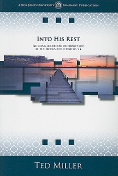 Paperback Into His Rest: Refuting Liberation Theology's Use of the Exodus with Hebrews 3-4 Book
