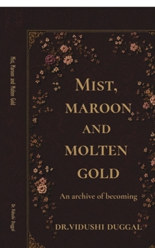 Mist, Maroon and Molten Gold: An archive of becoming