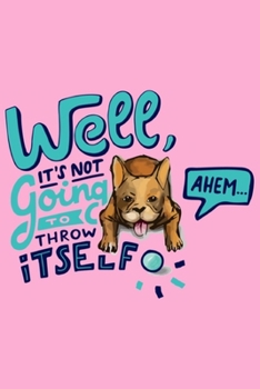 Well , It's Not Going to Throw Itself : Blank Lined Journal and Funny Quotes (Best Dog Lover Gift): 6 X 9 Inches / 100 Lined Blank Pages : Journal Notebook with Dog Theme