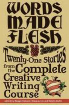 Paperback Words Made Flesh: Twenty-One Stories from the Complete Creative Writing Course Book