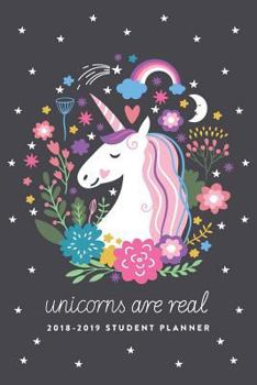2018 - 2019 Student Planner; Unicorns Are Real : 6 X9 Academic Planner and Daily Organizer, August 2018 - July 2019