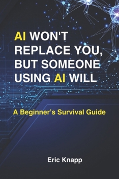 Paperback AI Won't Replace You, But Someone Using AI Will: A Beginner's Survival Guide Book