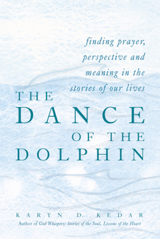 Hardcover The Dance of the Dolphin: Finding Prayer, Perspective and Meaning in the Stories of Our Lives Book