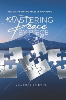 Mastering Peace By Piece: Reclaim The Missing Pieces Of Your Peace