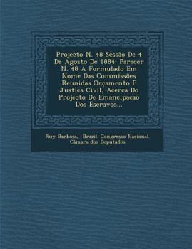 Paperback Projecto N. 48 Sessao de 4 de Agosto de 1884: Parecer N. 48 a Formulado Em Nome Das Commissoes Reunidas Orc Amento E Justica Civil, Acerca Do Projecto [Portuguese] Book