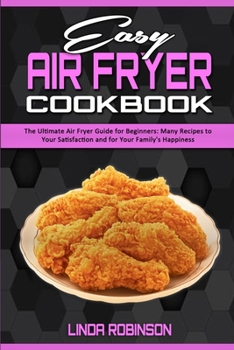 Paperback Easy Air Fryer Cookbook: The Ultimate Air Fryer Guide for Beginners; Many Recipes to your Satisfaction and For Your Family's Happiness Book