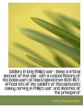 Soldiers in King Philip's War: Being a Critical Account of That War, with a Concise History of the