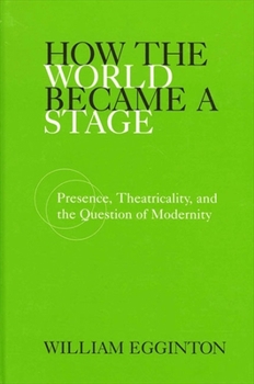 Paperback How the World Became a Stage: Presence, Theatricality, and the Question of Modernity Book