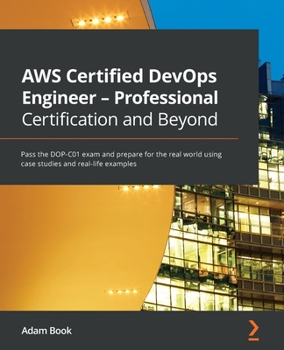 Paperback AWS Certified DevOps Engineer - Professional Certification and Beyond: Pass the DOP-C01 exam and prepare for the real world using case studies and rea Book