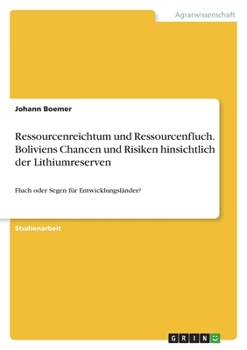 Ressourcenreichtum und Ressourcenfluch. Boliviens Chancen und Risiken hinsichtlich der Lithiumreserven: Fluch oder Segen für Entwicklungsländer?
