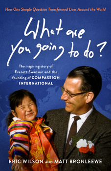 Paperback What Are You Going to Do?: How One Simple Question Transformed Lives Around the World: The Inspiring Story of Everett Swanson and the Founding of Book