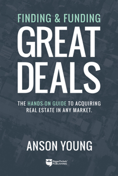 Paperback Finding and Funding Great Deals: The Hands-On Guide to Acquiring Real Estate in Any Market Book