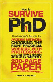 Paperback How to Survive Your PhD: The Insider's Guide to Avoiding Mistakes, Choosing the Right Program, Working with Professors, and Just How a Person Actually Writes a 200-Page Paper Book