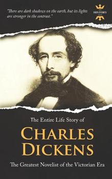 CHARLES DICKENS: The Greatest Novelist of the Victorian Era. The Entire Life Story
