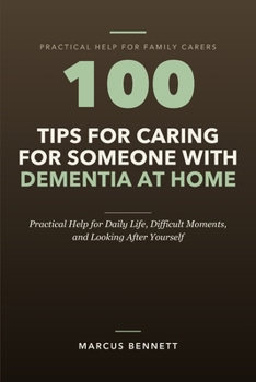 Paperback 100 Tips for Caring for Someone with Dementia at Home: Practical Help for Daily Life, Difficult Moments, and Looking After Yourself Book