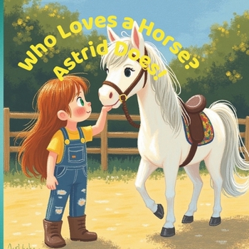 Paperback Who Loves a Horse? Astrid Does!: A Little Rider's Big Dream Book