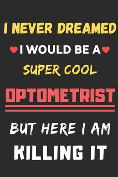 Paperback I Never Dreamed I Would Be A Super Cool Optometrist But Here I Am Killing It: lined notebook, Funny Optometrist gift Book