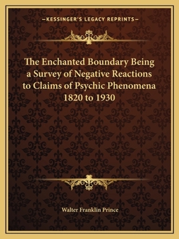 Paperback The Enchanted Boundary Being a Survey of Negative Reactions to Claims of Psychic Phenomena 1820 to 1930 Book