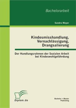 Paperback Kindesmisshandlung, Vernachlässigung, Drangsalierung: Der Handlungsrahmen der Sozialen Arbeit bei Kindeswohlgefährdung [German] Book