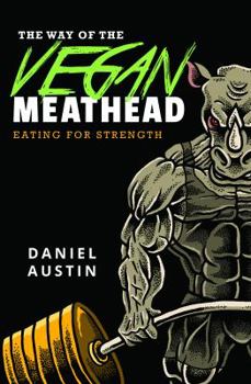 The Way of the Vegan Meathead: Eating for Strength
