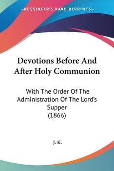 Paperback Devotions Before And After Holy Communion: With The Order Of The Administration Of The Lord's Supper (1866) Book