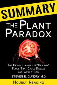 SUMMARY Of The Plant Paradox: The Hidden Dangers in "Healthy" Foods That Cause Disease and Weight Gain by Dr. Steven Gundry