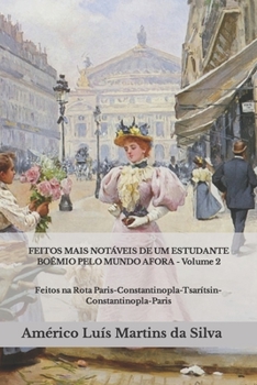 FEITOS MAIS NOTÁVEIS DE UM ESTUDANTE BOÊMIO PELO MUNDO AFORA - Volume 2: Feitos na Rota Paris-Constantinopla-Tsarítsin-Constantinopla-Paris