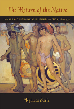 Paperback The Return of the Native: Indians and Myth-Making in Spanish America, 1810-1930 Book