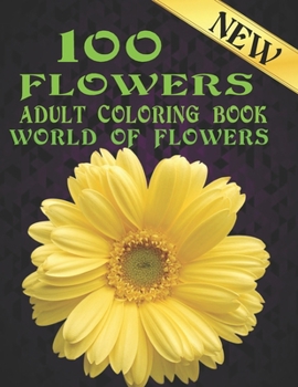 100 Flowers Adult Coloring Book. World Of Flowers: Adult Relaxation Coloring Book 100 Inspirational Floral Pattern Only Beautiful Flowers Coloring Boo