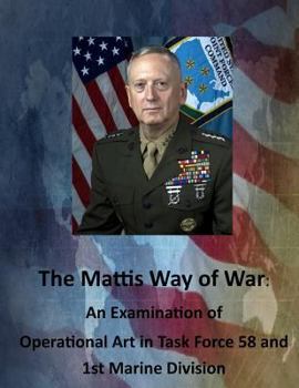 Paperback The Mattis Way of War: An Examination of Operational Art in Task Force 58 and 1st Marine Division Book
