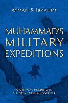 Muhammad's Military Expeditions: A Critical Reading in Original Muslim Sources