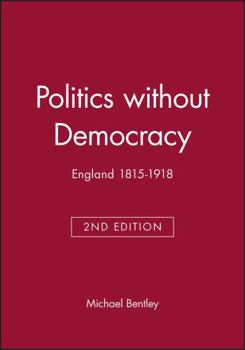 Politics without Democracy: England 1815-1918 (Blackwell Classic Histories of England)