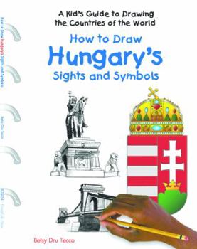 How to Draw Hungary's Sights and Symbols (A Kid's Guide to Drawing Countries of the World) - Book  of the A Kid's Guide to Drawing Countries of the World