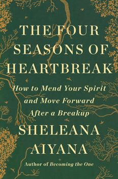 The Four Seasons of Heartbreak: How to Mend Your Spirit and Move Forward After a Breakup
