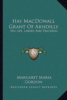 Paperback Hay MacDowall Grant Of Arndilly: His Life, Labors And Teaching Book