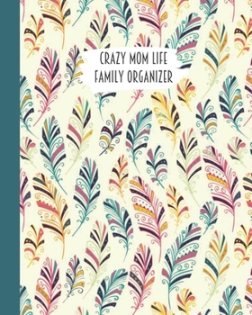 Crazy Mom Life Family Organizer: Artistic Pink Blue Yellow Feathers Themed Detailed 3 Month Weekly Planner