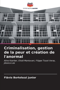 Criminalisation, gestion de la peur et création de l'anormal: Aline Koerber, Elisiê Mantovani, Filippe Tissot Veras, Jéssica Lee (French Edition)