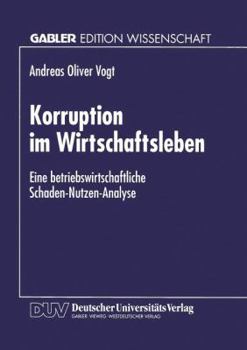 Korruption Im Wirtschaftsleben: Eine Betriebswirtschaftliche Schaden-Nutzen-Analyse