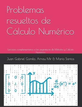 Problemas resueltos de Cálculo Numérico: Ejercicios complementarios a las asignaturas de Métodos y Cálculo Numérico (Spanish Edition)