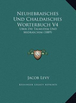 Hardcover Neuhebraisches Und Chaldaisches Worterbuch V4: Uber Die Talmudim Und Midraschim (1889) [German] Book