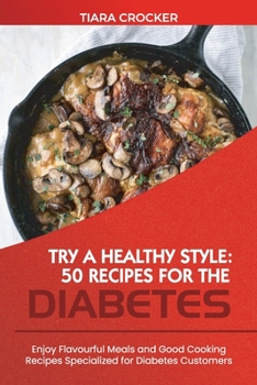 Try a Healthy Style: Enjoy Flavourful Meals and Good Cooking Recipes Specialized for Diabetes Customers