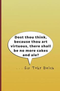 Paperback Dost Thou Think, Because Thou Art Virtuous, There Shall Be No More Cakes and Ale? . . . Sir Toby Belch: A Quote from Twelth Night by William Shakespea Book